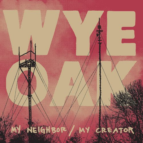 Wye Oak: My Neighbor / My Creator