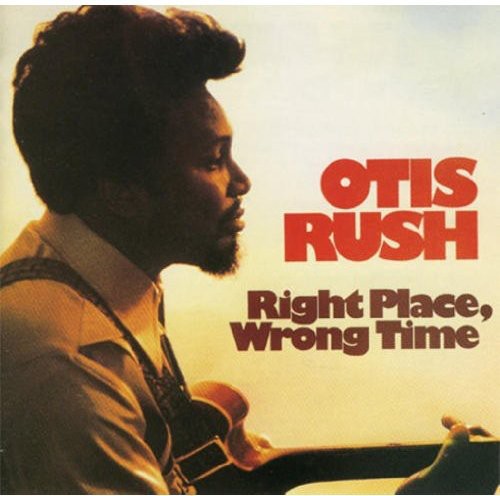 Rush, Otis: Right Place, Wrong Place