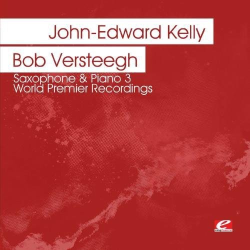 Kelly, John-Edward / Versteegh, Bob: Saxophone & Piano 3 - World Premier Recordings