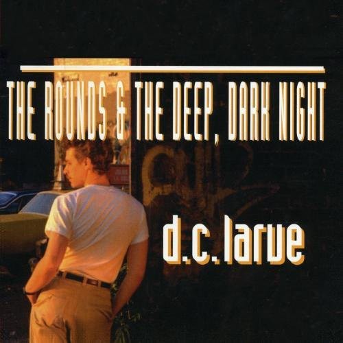 Larue, D.C.: Rounds & Deep Dark Night