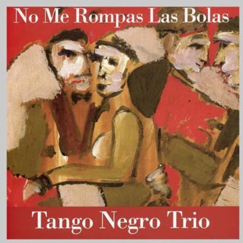 Tango Negro Trio: No Me Rompas Las Bolas