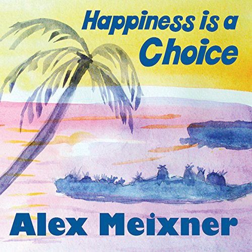 Meixner, Alex: Happiness Is A Choice