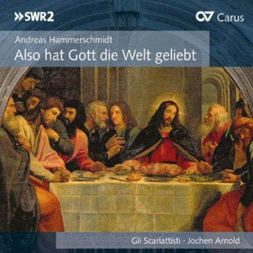 Hammerschmidt / Scarlattisti / Arnold: Also Hat Gott Die Welt Geliebt