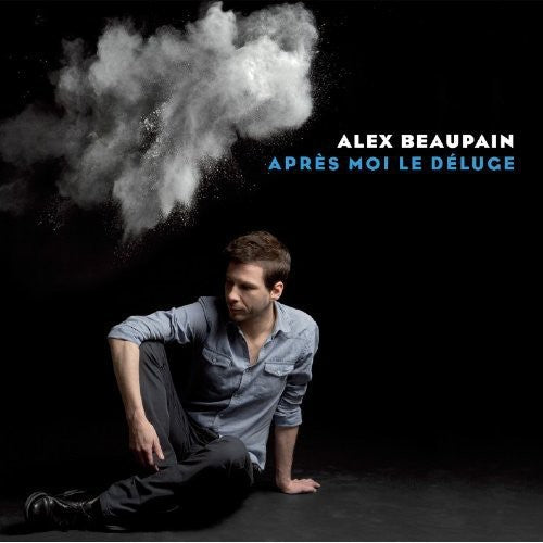 Beaupain, Alex: Apres Moi Le Deluge