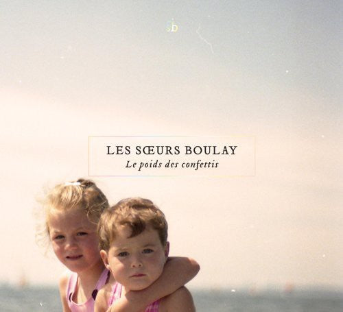 Soeurs Boulay: Le Poids Des Confettis