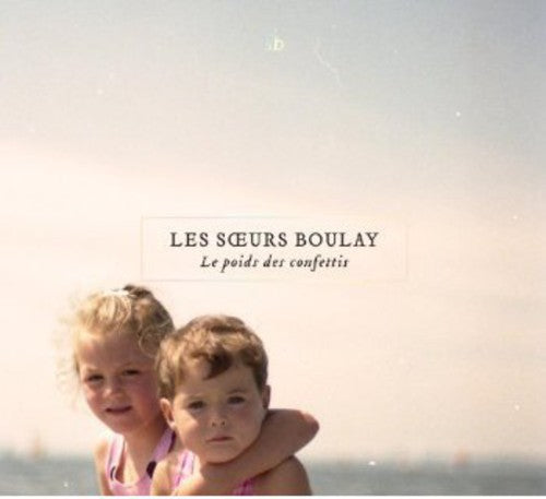 Soeurs Boulay: Le Poids Des Confettis