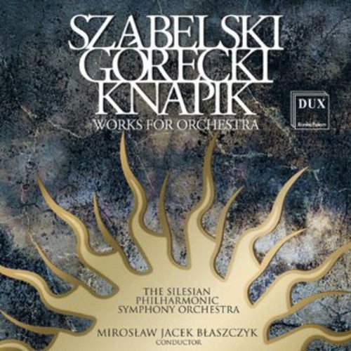 Szabelski / Raubo / Ruranski / Wagner: Szabelski Gorecki Knapik Works for Orch