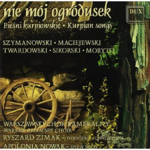 Szymanowski / Maciejewski / Twardowski / Sikorski: Nie Moj Ogrodusek: Kurpian Songs