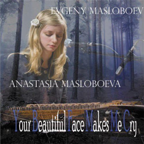 Masloboev, Evgeny / Masloboeva, Anastasia: Your Beautiful Face Makes Me Cry