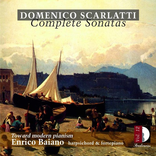 Scarlatti / Baiano, Enrico: Complete Sonatas 12: Toward Modern Pianism