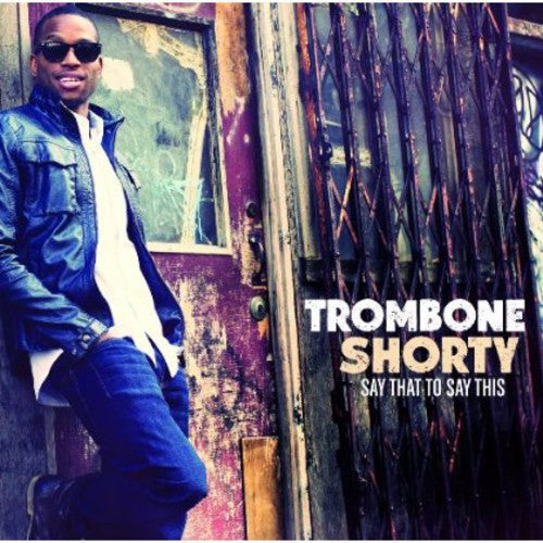 Trombone Shorty: Say That to Say This