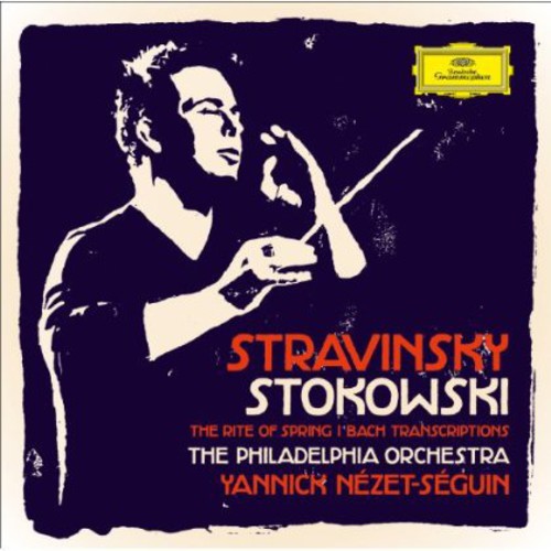 Nezet-Seguin / Philadelphia Orchestra: Stravinsky / Stokowski: Rite of Spring / Bach