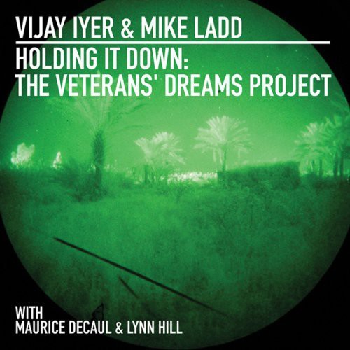 Iyer, Vijay / Ladd, Mike: Holding It Down: Veterans Dreams Project
