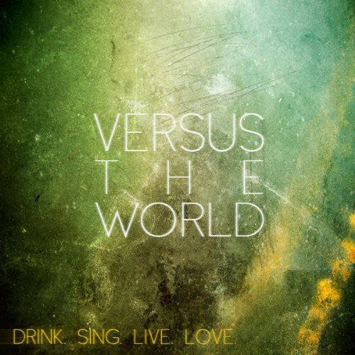 Versus the World: Drink.Sing.Live.Love.