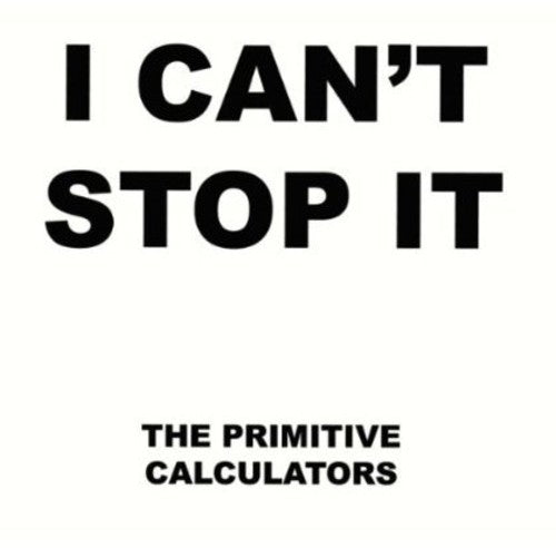 Primitive Calculators: I Can't Stop It/Do That Dance