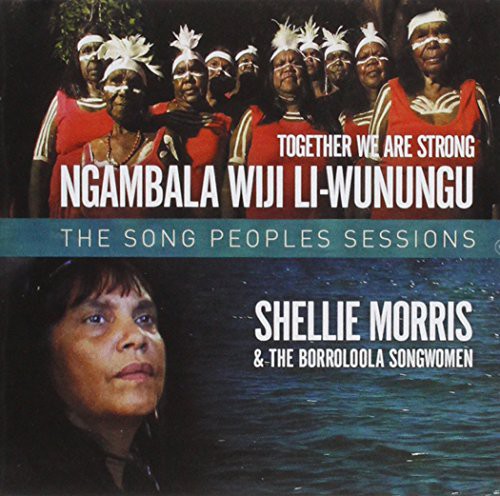 Morris, Shellie & the Borroloola Songwomen: Together We Are Strong: The Song People's Sessions