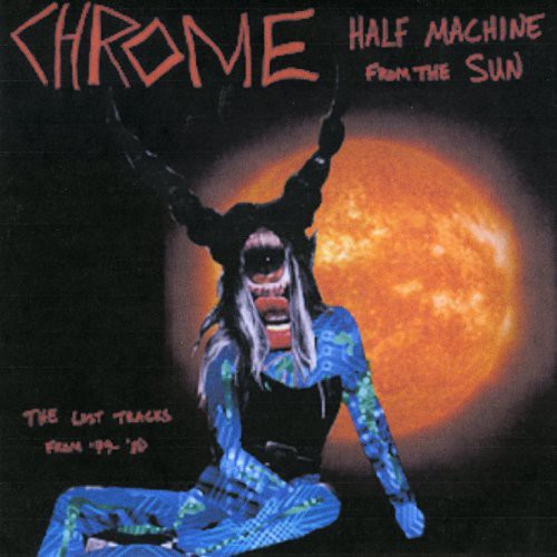 Chrome: Half Machine From The Sun - Lost Tracks '79 - '80