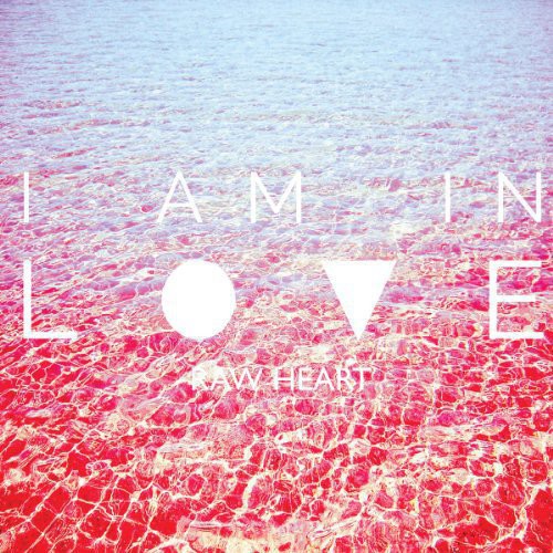 I Am in Love: Raw Heart