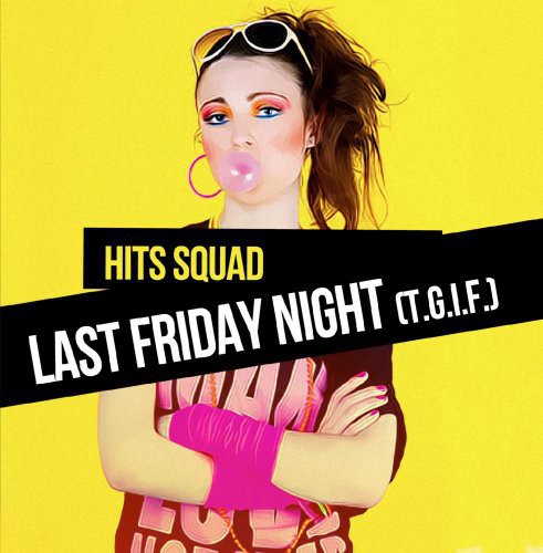 Hits Squad: Last Friday Night (T.G.I.F.)