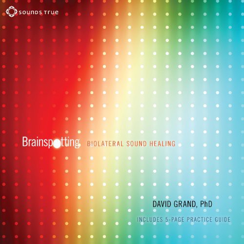 Grand, David PhD: Brainspotting: Biolateral Sound Healing