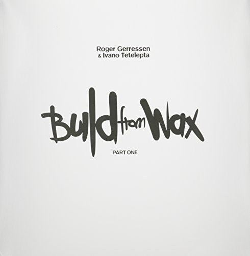 Gerressen, Roger / Tetelepta, Ivano: Build from Wax 1