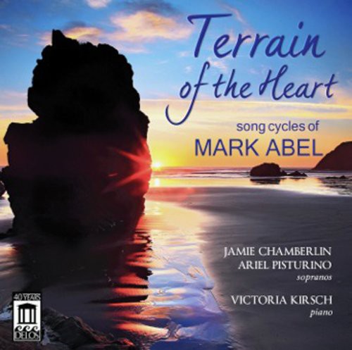 Abel / Chamberlin / Pisturino / Kirsch: Terrain of the Heart: Song Cycles of Mark Abel