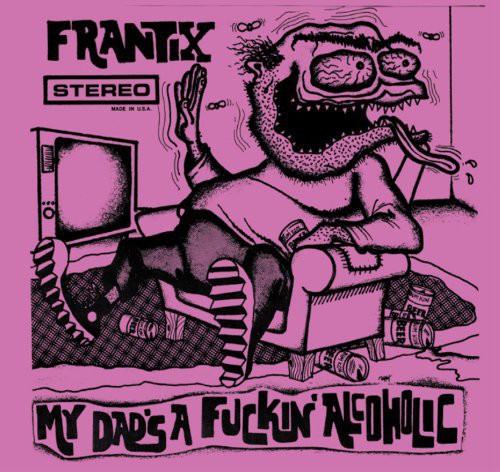 Frantix: My Dad's a Fuckin Alcoholic