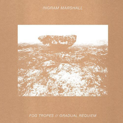 Marshall, Ingram: Fog Tropes / Gradual Requiem