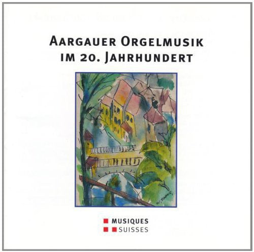 Aargauer Orgelmusik Im 20 / Various: Various Artist : Aargauer Orgelmusik Im 20