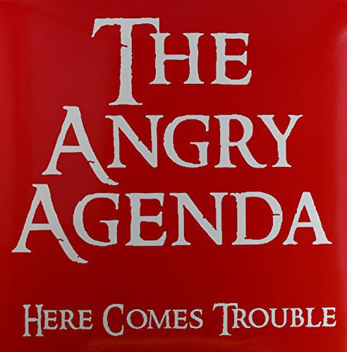 Angry Agenda: Here Comes Trouble