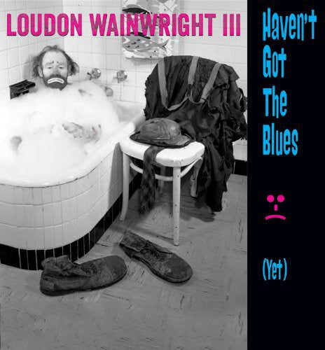 Wainwright, Loudon III: Haven't Got the Blues (Yet)