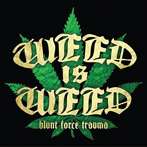 Weed Is Weed: Blunt Force Trauma