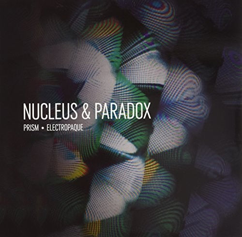 Nucleus & Paradox: Prism-Electropaque