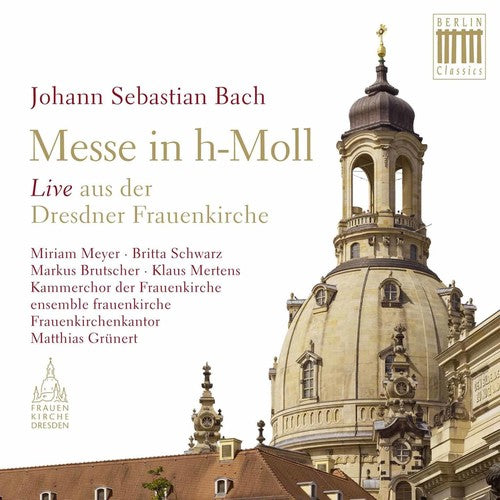 Bach, J.S. / Meyer / Kammerchor Der Frauenkirche: Mass in B Minor