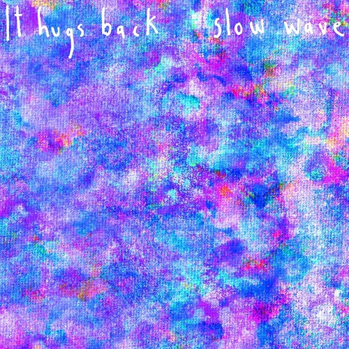 It Hugs Back: Slow Wave