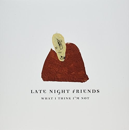 Late Night Friends: What I Think I'm Not