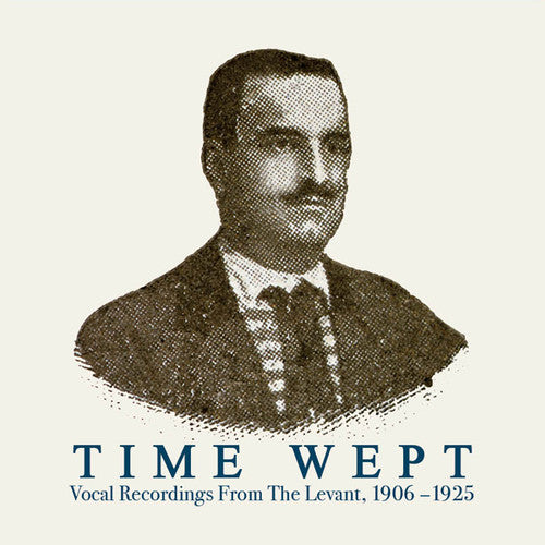 Time Wept: Vocal Recordings From the Levant / Var: Time Wept: Vocal Recordings from the Levant, 1906-1925