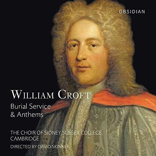 Croft / Choir of Sidney Sussex College Cambridge: William Croft: Burial Service & Anthems