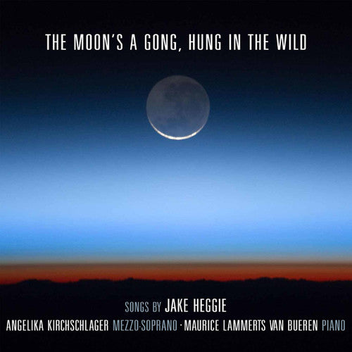 Heggie / Kirchschlager, Angelika: Moon's a Gong Hung in the Wild