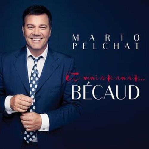 Pelchat, Mario: Et Maintenant Becaud