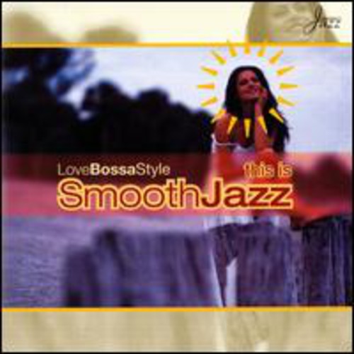 This Is Smooth Jazz: Love Bossa Style / Various: This Is Smooth Jazz: Love Bossa Style