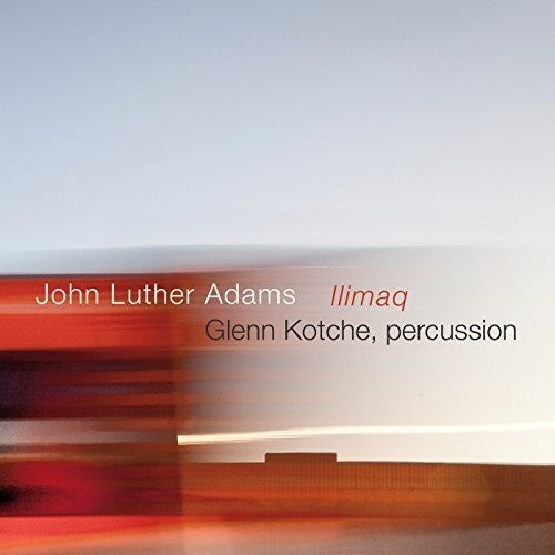 Adams / Kotche: John Luther Adams: Ilimaq