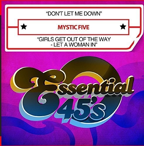 Mystic Five: Don't Let Me Down / Girls Get Out Of the Way - Let A Woman In