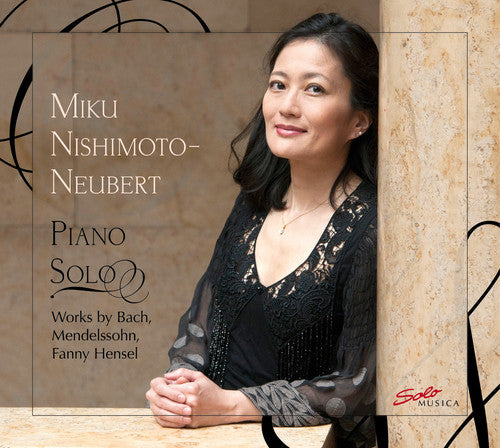 Bach, J.S. / Nishimoto-Neubert, Miku: Piano Solo - Works by Bach, Mendelsohn & Fanny Hensel