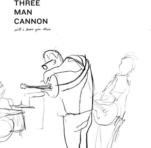 Three Man Cannon: Will I Know You Then