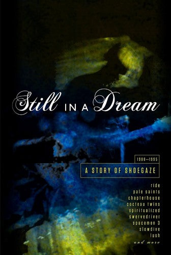 Still in a Dream: Story of Shoegaze 1988-1995: Still in a Dream: Story of Shoegaze 1988-1995