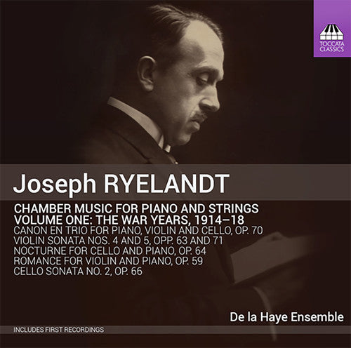 Joseph Ryelandt / De La Haye Ensemble: Joseph Ryelandt: Chamber Music For Piano & Strings: The War Years,Vol. 1