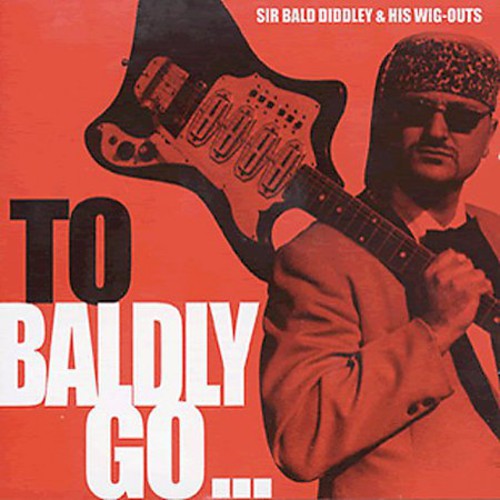 Diddley, Sir Bald & Wig-Outs: To Baldly Go