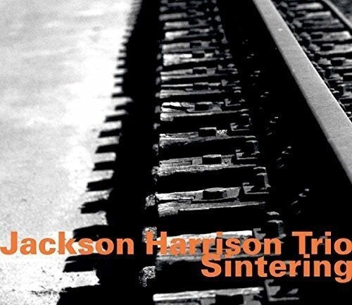 Harrison, Jackson / Jackson Harrison Trio: Jackson Harrison Tio: Sintering