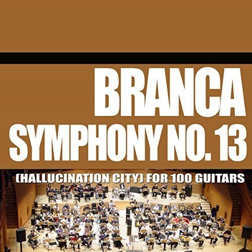 Branca, Glenn: Symphony No. 13 (Hallucination City) For 100 Guitars